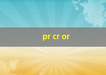 pr cr or